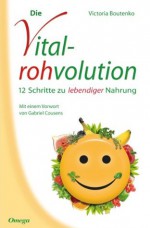 Die Vitalrohvolution: 12 Schritte zu lebendiger Nahrung - Victoria Boutenko, Gisela Bongart, Oliver Fehn