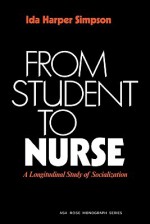 From Student to Nurse: A Longitudinal Study of Socialization - Ida Harper Simpson, Kurt W. Back