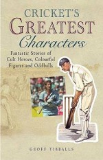 Cricket's Greatest Characters - Geoff Tibballs