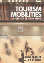 Tourism Mobilities: Places to Play, Places in Play - John Urry