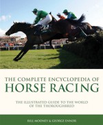 Complete Encyclopedia of Horse Racing - Bill Mooney, George Ennor, Graeme Kelly