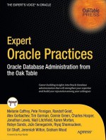 Expert Oracle Practices: Oracle Database Administration From The Oak Table - Melanie Caffrey, Pete Finnigan, Charles Hooper, Jonathan Lewis, Arup Nanda, Tim Gorman, Alex Gorbachev, Niall Litchfield, Michael MÃƒÂ¶ller, Karen Morton, Tanel Põder, Robyn Sands, Joze Senegacnik, Riyaj Shamsudeen, Kurt Van Meerbeck