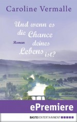 Und wenn es die Chance deines Lebens ist?: Roman (German Edition) - Caroline Vermalle, Karin Meddekis