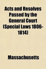 Acts and Resolves Passed by the General Court (Special Laws 1806-1814) - Massachusetts