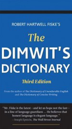 The Dimwit's Dictionary: Replace Lazy Writing with Elegant English - Robert Hartwell Fiske