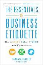 The Essentials of Business Etiquette: How to Greet, Eat, and Tweet Your Way to Success - Barbara Pachter