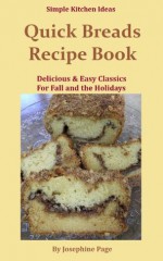 Quick Breads Recipe Book: Delicious & Easy Classics for Fall and the Holidays - Josephine Page