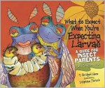 What to Expect When You're Expecting Larvae: A Guide for Insect Parents (and Curious Kids) - Bridget Heos, Stéphane Jorisch