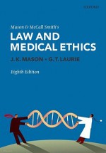 Mason and McCall Smith's Law and Medical Ethics - J. K. Mason, Graeme Laurie