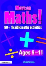 Move on Maths! Ages 9-11: 50+ Flexible Maths Activities - John Taylor