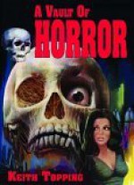 A Vault of Horror: A Book of 80 Great (and Not So Great) British Horror Movies from 1956-1974 - Keith Topping