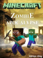 Minecraft: Legend of the Minecraft Zombie Apocalypse (Minecraft books) - Minecraft Books, Adrian King