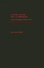 Literary Culture and U.S. Imperialism: From the Revolution to World War II - John Carlos Rowe, Rowe, John Carlos Rowe, John Carlos