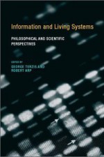 Information and Living Systems: Philosophical and Scientific Perspectives - George Terzis, Robert Arp