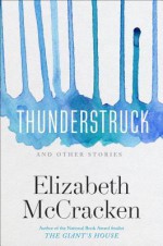 Thunderstruck & Other Stories - Elizabeth McCracken