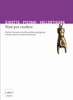 Nati per credere. Perché il nostro cervello sembra predisposto a fraintendere la teoria di Darwin (Italian Edition) - Vittorio Girotto, Telmo Pievani, Giorgio Vallortigara