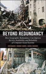 Beyond Redundancy: How Geographic Redundancy Can Improve Service Availability and Reliability of Computer-Based Systems - Eric Bauer, Randee Adams, Daniel Eustace