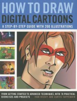 How to Draw Digital Cartoons: A step-by-step guide with 200 illustrations: from getting started to advanced techniques, with 70 practical exercises and projects - Ivan Hissey, Curtis Tappenden