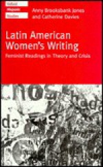 Latin American Women's Writing: Feminist Readings in Theory and Crisis - Anny Brooksbank Jones, Catherine Davies