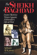 The Sheikh of Baghdad: Tales of Celebrity and Terror from Pro Wrestling's General Adnan - Adnan Al-Kaissy, Ross Bernstein