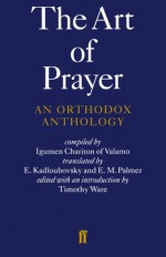 The Art of Prayer: An Orthodox Anthology - Timothy Ware, Igumen Chariton, E. Kadloubovsky, E.M. Palmer