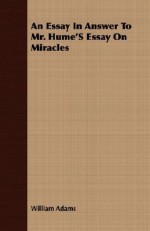 An Essay in Answer to Mr. Hume's Essay on Miracles - William Adams