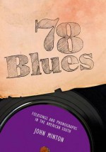 78 Blues: Folksongs and Phonographs in the American South - John Minton