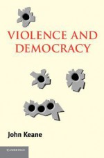 Violence and Democracy - John Keane