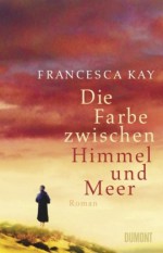 Die Farbe zwischen Himmel und Meer - Francesca Kay, Kathrin Razum