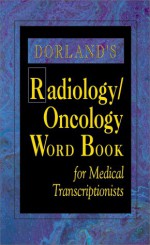 Dorland's Radiology/Oncology Word Book: For Medical Transcriptionists - Sharon B. Rhodes