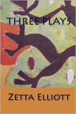 Three Plays - Zetta Elliott