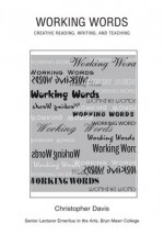 Working Words: Creative Reading, Writing, and Teaching - Christopher Davis