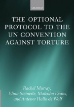 The Optional Protocol to the UN Convention Against Torture - Rachel Murray, Elina Steinerte, Malcolm Evans, Antenor Hallo De Wolf