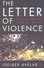 The Letter of Violence: Essays on Narrative, Ethics, and Politics - Idelber Avelar