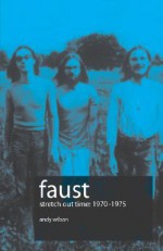 Faust - Stretch Out Time 1970-1975 - Andy Wilson