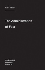 The Administration of Fear - Paul Virilio