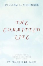 Committed Life: An Adaptation of The Introduction to the Devout Life by St. Francis de Sales - William A. Meninger, St. François de Sales