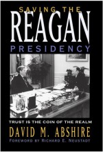 Saving the Reagan Presidency: Trust Is the Coin of the Realm - David M. Abshire, Richard E. Neustadt