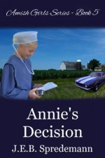 Annie's Decision (Amish Girls Series - Book 5) - J.E.B. Spredemann