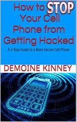 How to Stop Your Cell Phone from Getting Hacked: A 4 Step Guide to a More Secure Cell Phone - Demoine Kinney