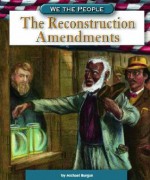 The Reconstruction Amendments (We the People) - Michael Burgan