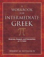 A Workbook for Intermediate Greek: Grammar, Exegesis, and Commentary on 1-3 John [With CDROM] - Herbert W. Bateman IV