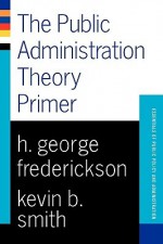 Public Administration Theory Primer - Kevin B. Smith