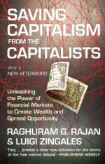 Saving Capitalism from the Capitalists: Unleashing the Power of Financial Markets to Create Wealth and Spread Opportunity - Raghuram G. Rajan, Luigi Zingales