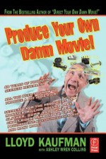 Produce Your Own Damn Movie! (Your Own Damn Film School {Series}) - Lloyd Kaufman, Ashley Wren Collins