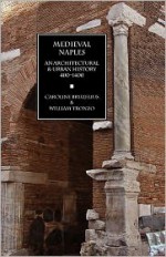 Medieval Naples: An Architectural & Urban History, 400-1400 - Caroline Bruzelius, William Tronzo, Ronald G. Musto