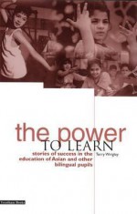 The Power To Learn: Stories Of Success In The Education Of Asian And Other Bilingual Pupils - Terry Wrigley