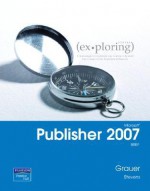 Exploring Microsoft Publisher 2007 Brief - Robert T. Grauer, Cindy Stevens