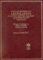 Cases and Materials on Legislation, Statutes and the Creation of Public Policy - William N. Eskridge Jr., Philip P. Frickey, Elizabeth Garrett