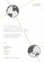 Oceans of Innovation: The Atlantic, the Pacific, global leadership and the future of education - Michael Barber, Saad Rizvi, Katelyn Donnelly